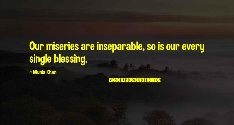 Inspirational Blessing Quotes By Munia Khan: Our miseries are inseparable, so is our every