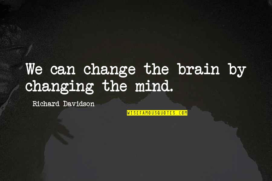 Inspirational Blue Mountain State Quotes By Richard Davidson: We can change the brain by changing the