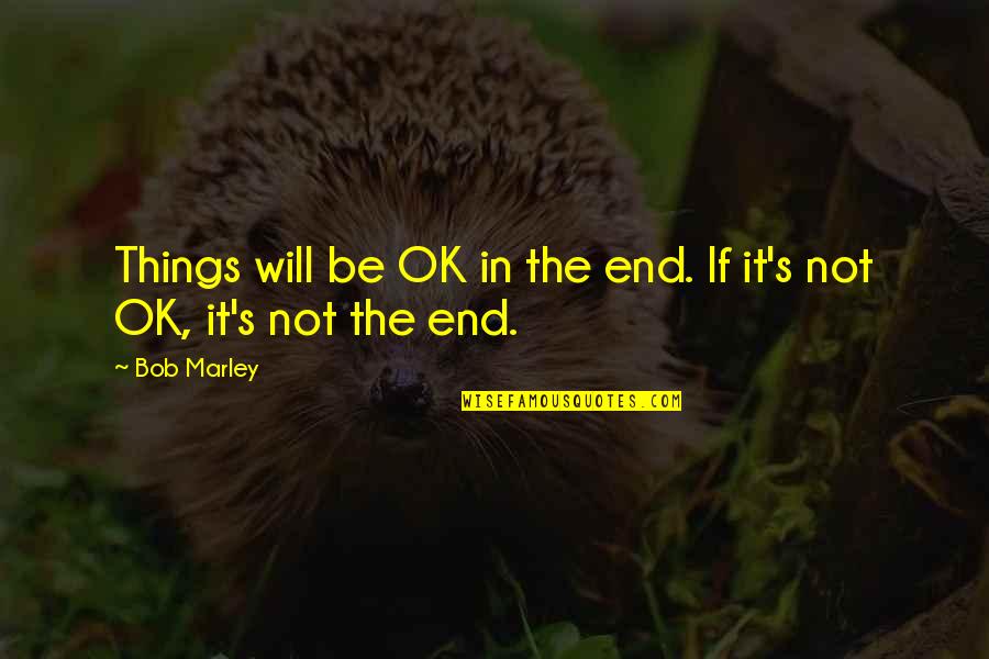 Inspirational Bob Marley Quotes By Bob Marley: Things will be OK in the end. If