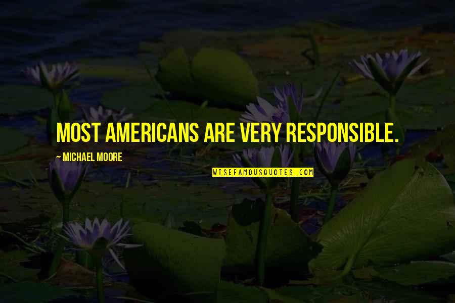 Inspirational Bodybuilding Quotes By Michael Moore: Most Americans are very responsible.