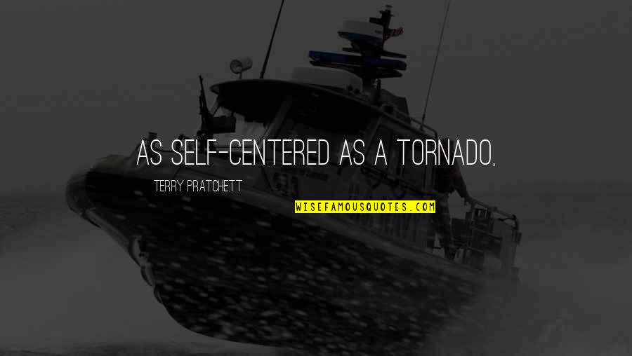 Inspirational Bombastic Quotes By Terry Pratchett: as self-centered as a tornado,