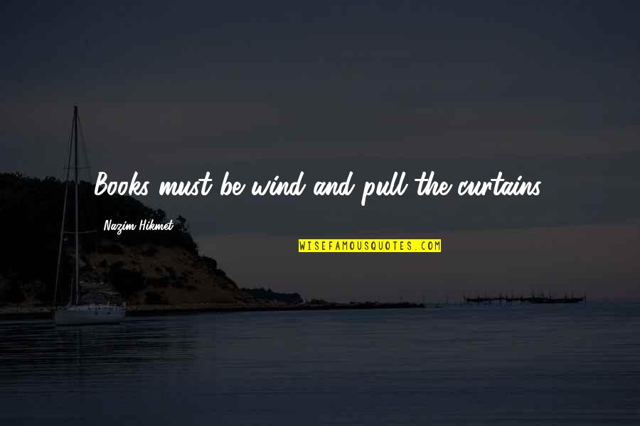 Inspirational Books And Quotes By Nazim Hikmet: Books must be wind and pull the curtains.