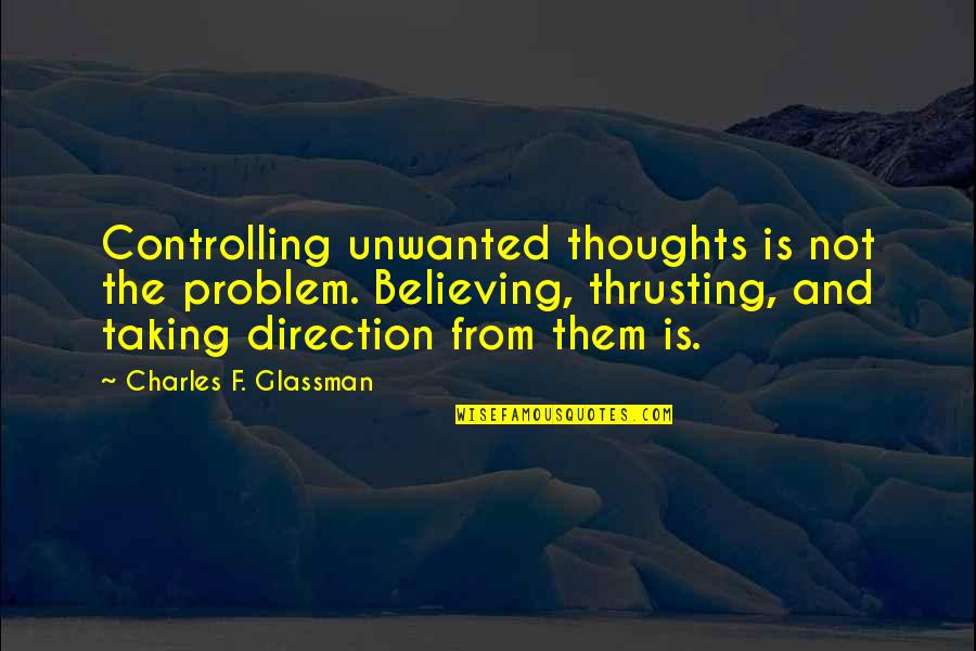 Inspirational Books Of Quotes By Charles F. Glassman: Controlling unwanted thoughts is not the problem. Believing,