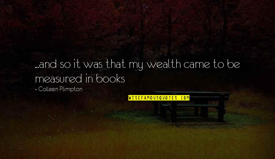 Inspirational Books Quotes By Colleen Plimpton: ...and so it was that my wealth came