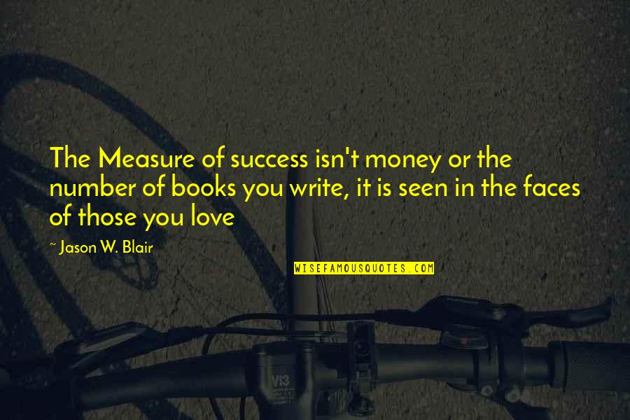Inspirational Books Quotes By Jason W. Blair: The Measure of success isn't money or the