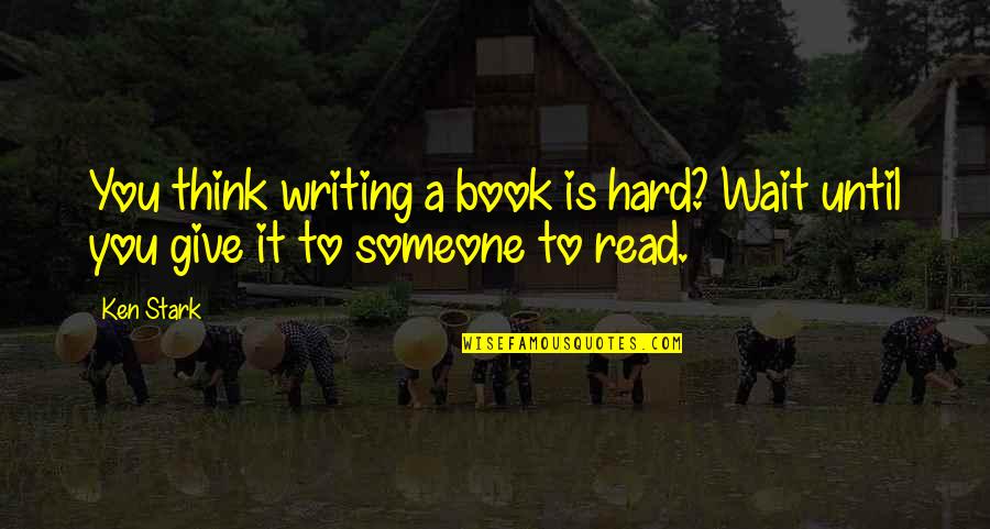 Inspirational Books Quotes By Ken Stark: You think writing a book is hard? Wait