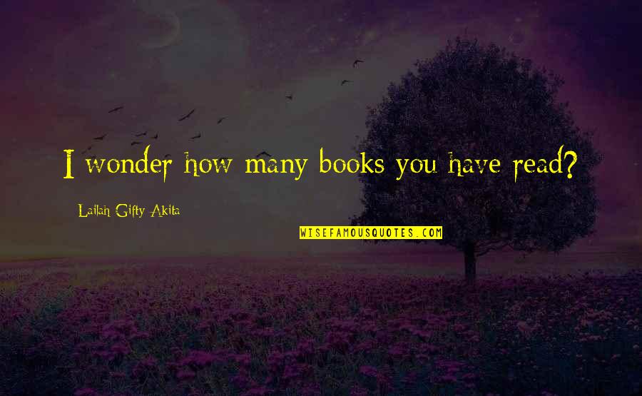 Inspirational Books Quotes By Lailah Gifty Akita: I wonder how many books you have read?