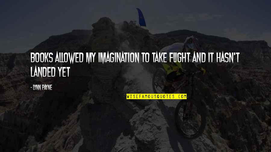 Inspirational Books Quotes By Lynn Payne: Books allowed my imagination to take flight and