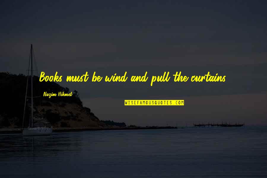 Inspirational Books Quotes By Nazim Hikmet: Books must be wind and pull the curtains.