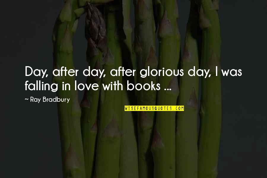 Inspirational Books Quotes By Ray Bradbury: Day, after day, after glorious day, I was