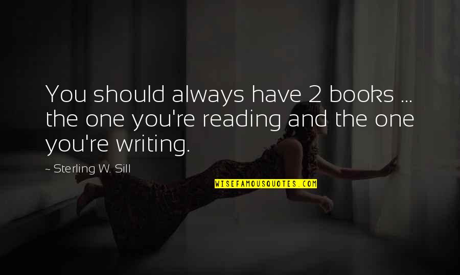 Inspirational Books Quotes By Sterling W. Sill: You should always have 2 books ... the