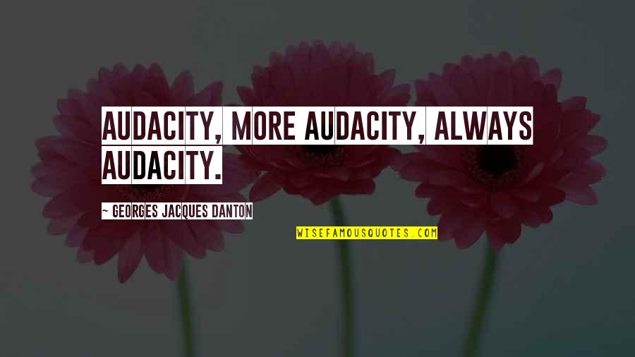 Inspirational Boost Quotes By Georges Jacques Danton: Audacity, more audacity, always audacity.