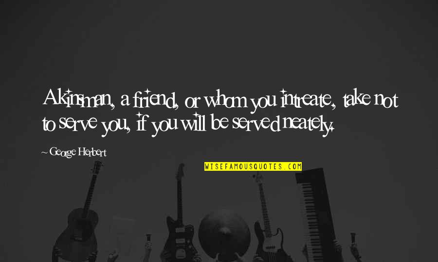 Inspirational Boyfriend Quotes By George Herbert: A kinsman, a friend, or whom you intreate, Inspirational Boyfriend Quotes By George Herbert: A kinsman, a friend, or whom you intreate,