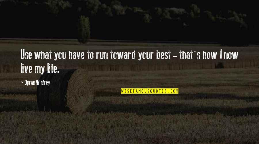 Inspirational Bread Quotes By Oprah Winfrey: Use what you have to run toward your