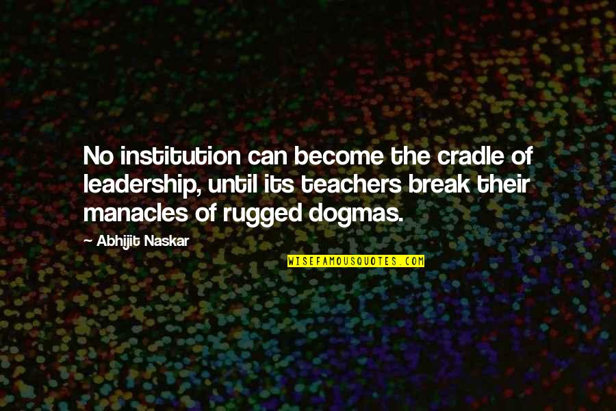Inspirational Break Up Quotes By Abhijit Naskar: No institution can become the cradle of leadership,