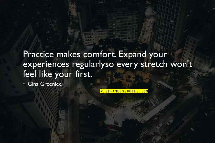 Inspirational Break Up Quotes By Gina Greenlee: Practice makes comfort. Expand your experiences regularlyso every