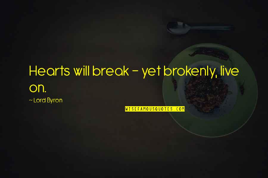Inspirational Break Up Quotes By Lord Byron: Hearts will break - yet brokenly, live on.
