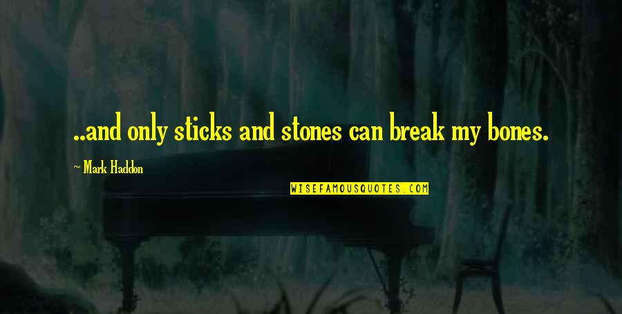 Inspirational Break Up Quotes By Mark Haddon: ..and only sticks and stones can break my