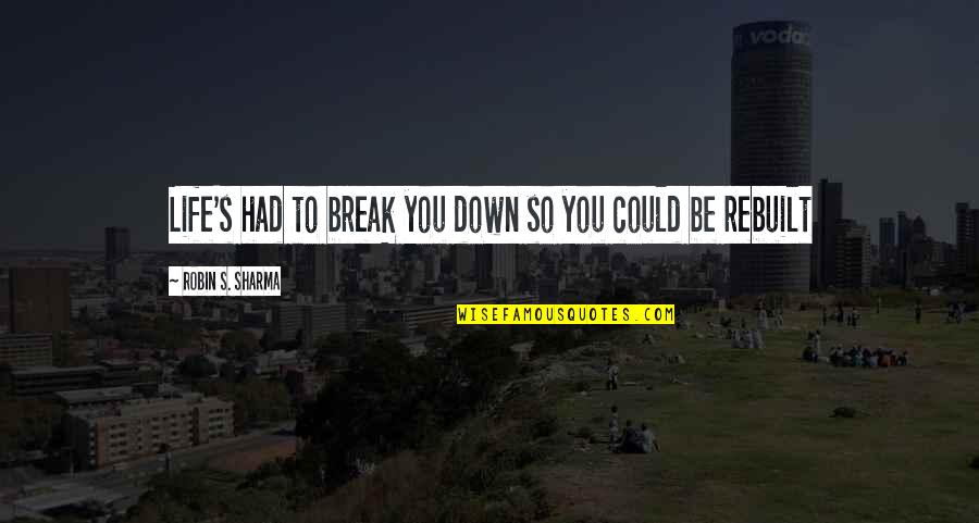 Inspirational Break Up Quotes By Robin S. Sharma: Life's had to break you down so you