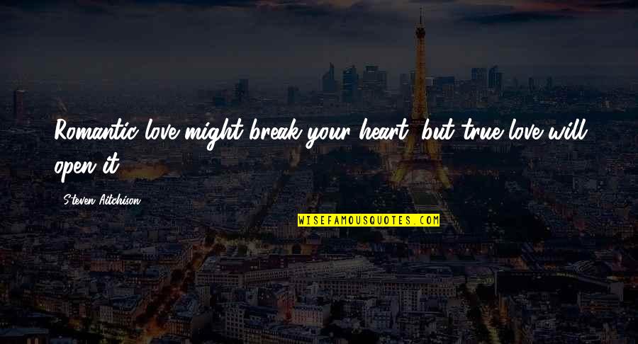Inspirational Break Up Quotes By Steven Aitchison: Romantic love might break your heart, but true