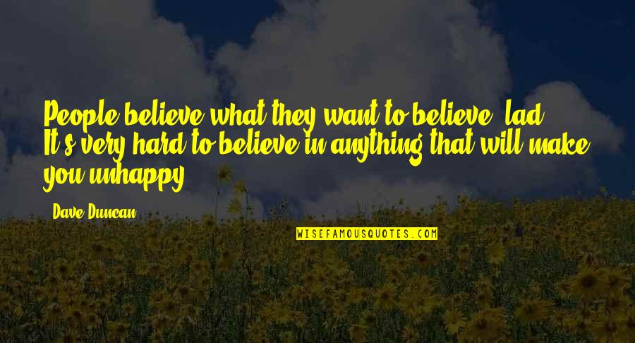 Inspirational Breakthrough Quotes By Dave Duncan: People believe what they want to believe, lad. Inspirational Breakthrough Quotes By Dave Duncan: People believe what they want to believe, lad.