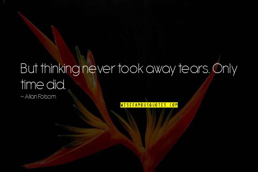 Inspirational Breakup Quotes By Allan Folsom: But thinking never took away tears. Only time Inspirational Breakup Quotes By Allan Folsom: But thinking never took away tears. Only time