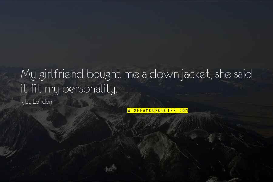 Inspirational Breakup Quotes By Jay London: My girlfriend bought me a down jacket, she