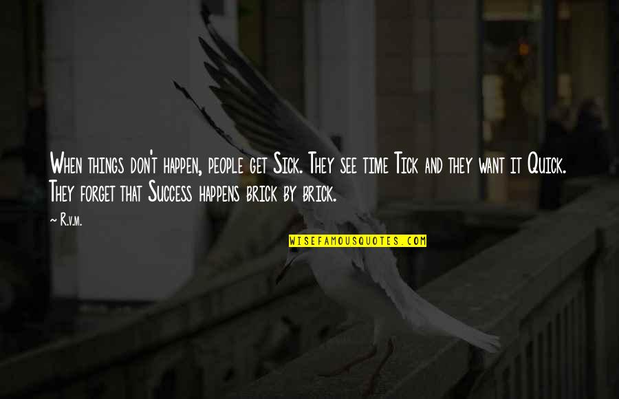 Inspirational Brick Quotes By R.v.m.: When things don't happen, people get Sick. They