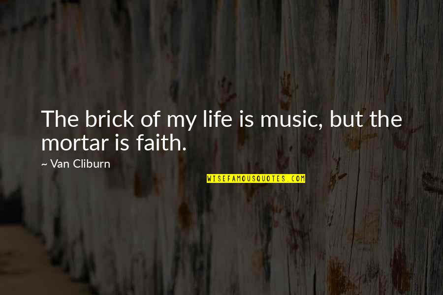 Inspirational Brick Quotes By Van Cliburn: The brick of my life is music, but