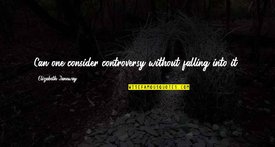 Inspirational Bride Quotes By Elizabeth Janeway: Can one consider controversy without falling into it?