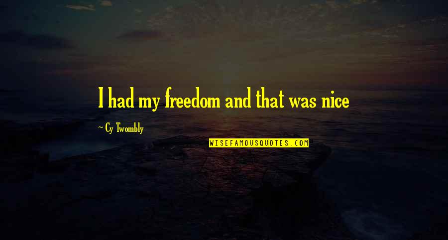 Inspirational Broadway Musical Quotes By Cy Twombly: I had my freedom and that was nice
