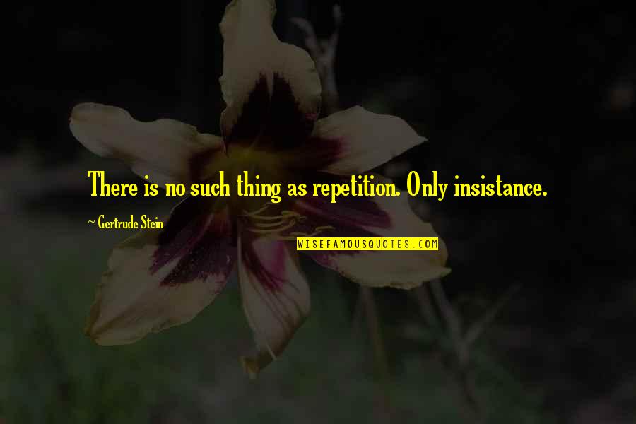 Inspirational Buddhist Quotes By Gertrude Stein: There is no such thing as repetition. Only