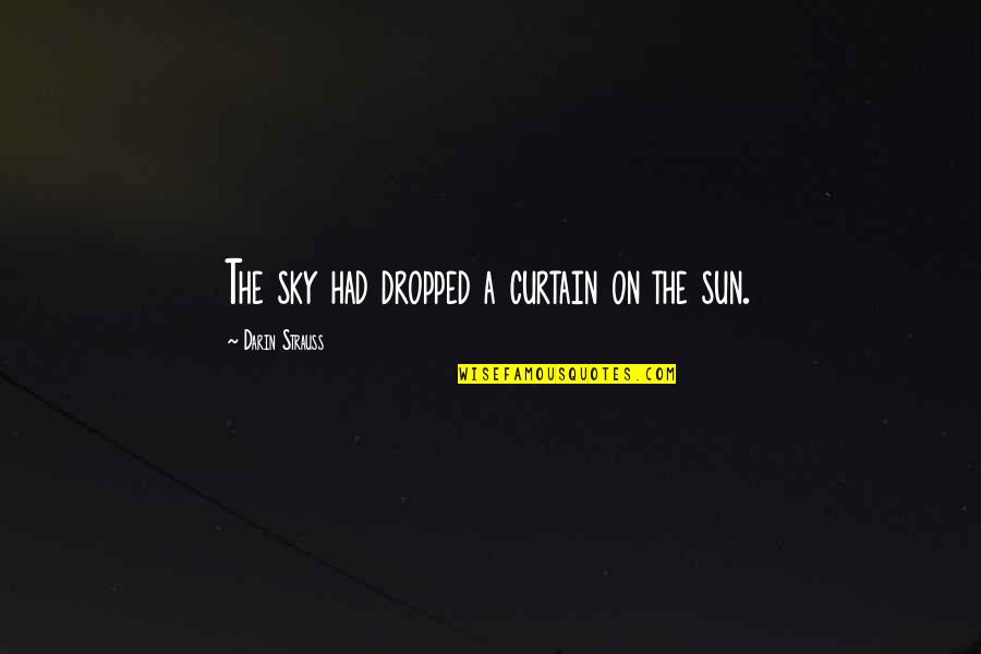 Inspirational Buffy Quotes By Darin Strauss: The sky had dropped a curtain on the Inspirational Buffy Quotes By Darin Strauss: The sky had dropped a curtain on the