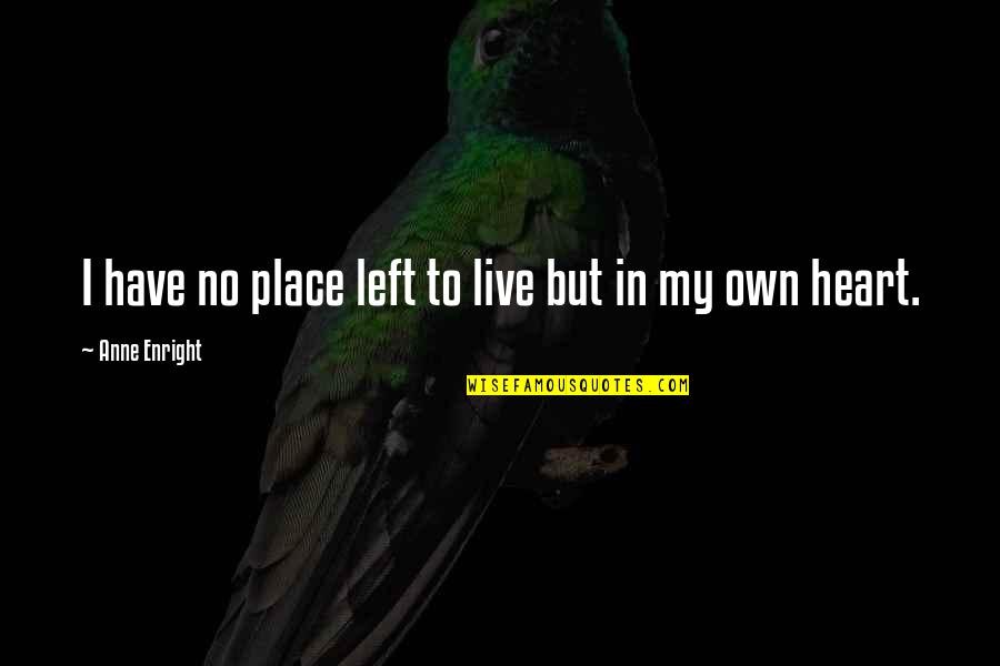 Inspirational Burdens Quotes By Anne Enright: I have no place left to live but