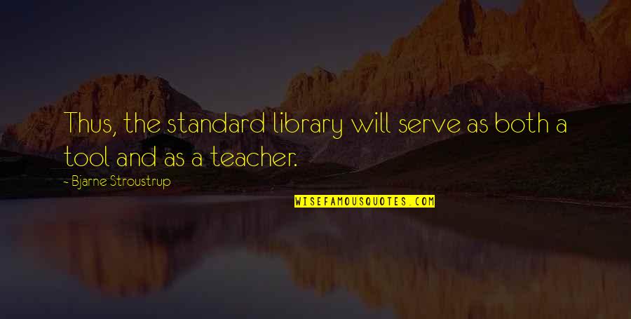 Inspirational Burdens Quotes By Bjarne Stroustrup: Thus, the standard library will serve as both
