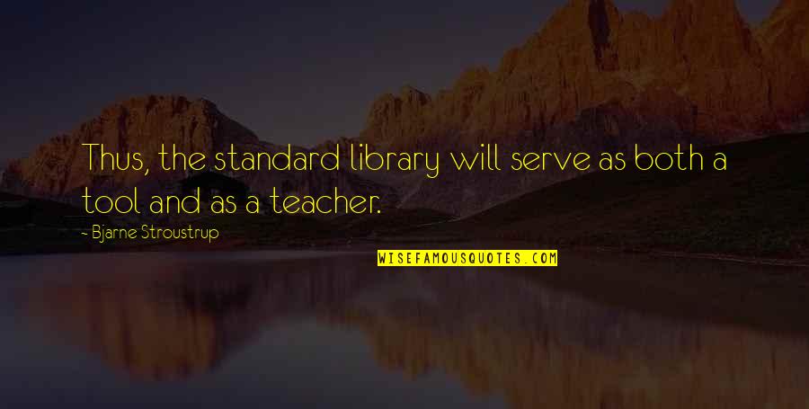 Inspirational Burdens Quotes By Bjarne Stroustrup: Thus, the standard library will serve as both Inspirational Burdens Quotes By Bjarne Stroustrup: Thus, the standard library will serve as both