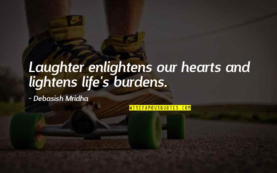 Inspirational Burdens Quotes By Debasish Mridha: Laughter enlightens our hearts and lightens life's burdens.