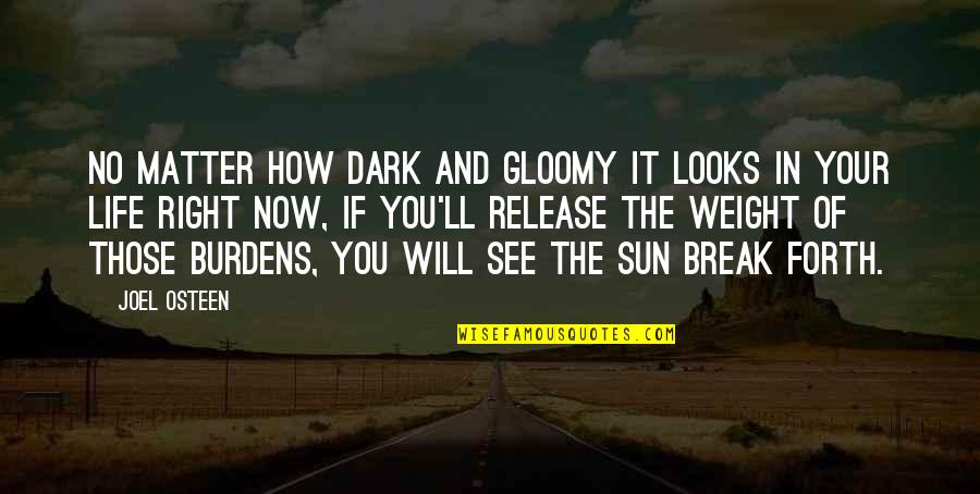 Inspirational Burdens Quotes By Joel Osteen: No matter how dark and gloomy it looks Inspirational Burdens Quotes By Joel Osteen: No matter how dark and gloomy it looks