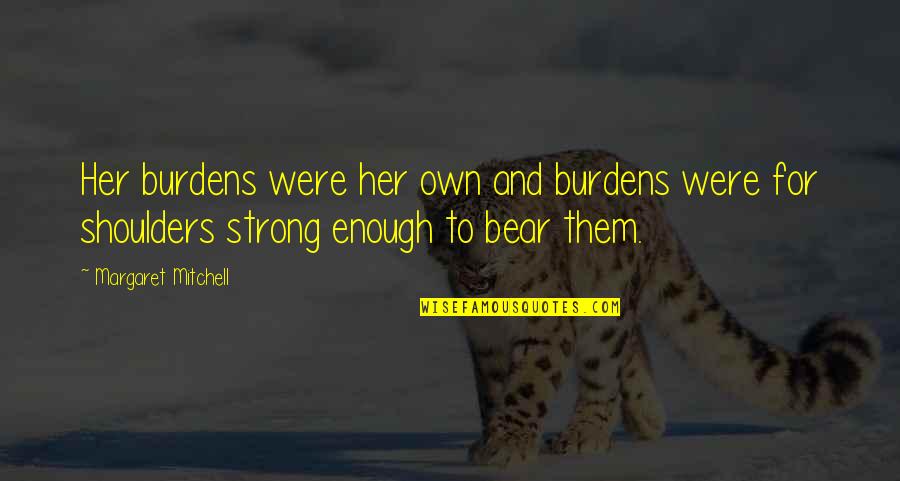 Inspirational Burdens Quotes By Margaret Mitchell: Her burdens were her own and burdens were Inspirational Burdens Quotes By Margaret Mitchell: Her burdens were her own and burdens were
