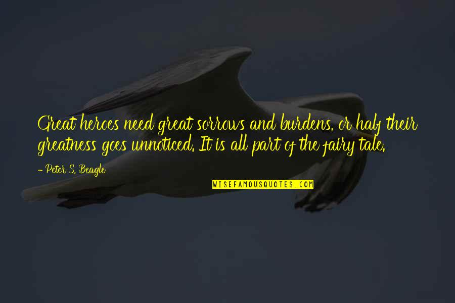 Inspirational Burdens Quotes By Peter S. Beagle: Great heroes need great sorrows and burdens, or Inspirational Burdens Quotes By Peter S. Beagle: Great heroes need great sorrows and burdens, or