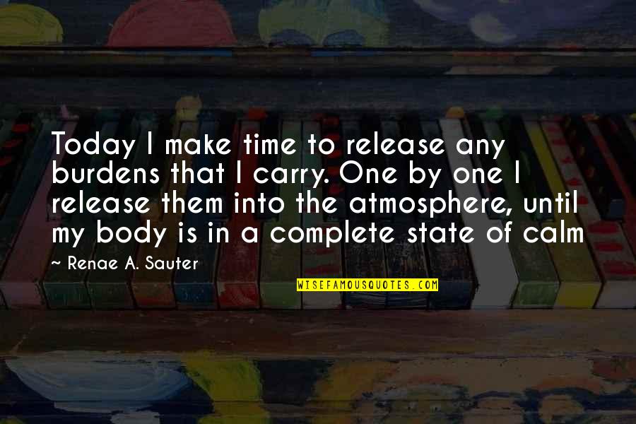 Inspirational Burdens Quotes By Renae A. Sauter: Today I make time to release any burdens Inspirational Burdens Quotes By Renae A. Sauter: Today I make time to release any burdens