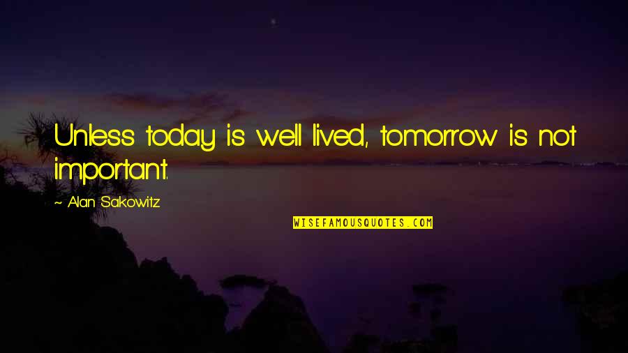Inspirational Business Leadership Quotes By Alan Sakowitz: Unless today is well lived, tomorrow is not