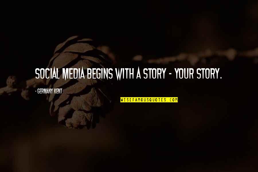 Inspirational Business Leadership Quotes By Germany Kent: Social Media begins with a story - your