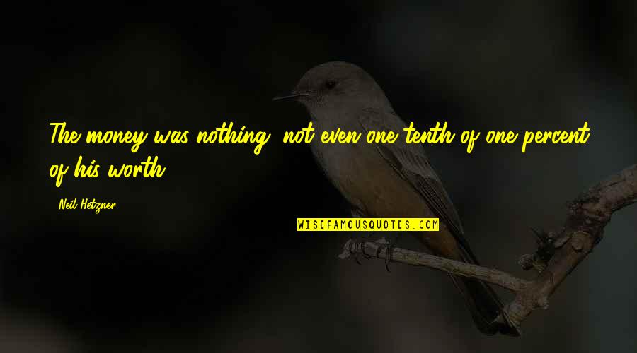 Inspirational Business Management Quotes By Neil Hetzner: The money was nothing, not even one tenth