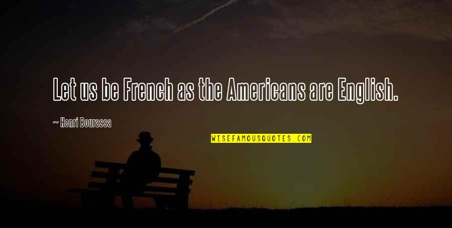 Inspirational Business Transformation Quotes By Henri Bourassa: Let us be French as the Americans are