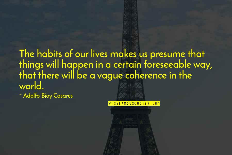 Inspirational Businesses Quotes By Adolfo Bioy Casares: The habits of our lives makes us presume