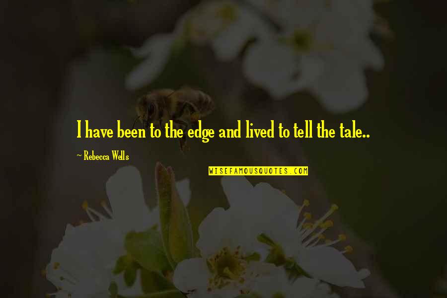 Inspirational C Section Mom Quotes By Rebecca Wells: I have been to the edge and lived Inspirational C Section Mom Quotes By Rebecca Wells: I have been to the edge and lived