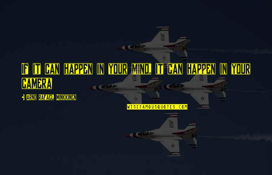 Inspirational Camera Quotes By Arno Rafael Minkkinen: If it can happen in your mind, it Inspirational Camera Quotes By Arno Rafael Minkkinen: If it can happen in your mind, it