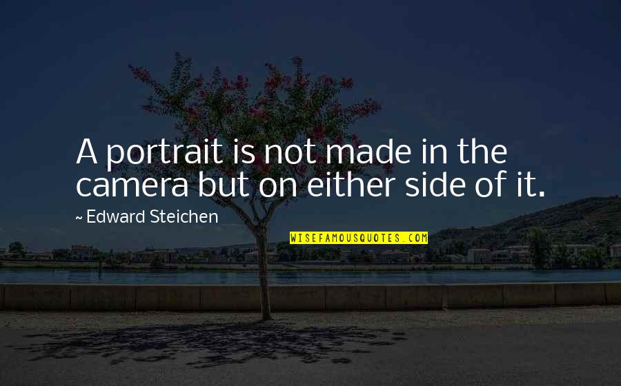 Inspirational Camera Quotes By Edward Steichen: A portrait is not made in the camera Inspirational Camera Quotes By Edward Steichen: A portrait is not made in the camera