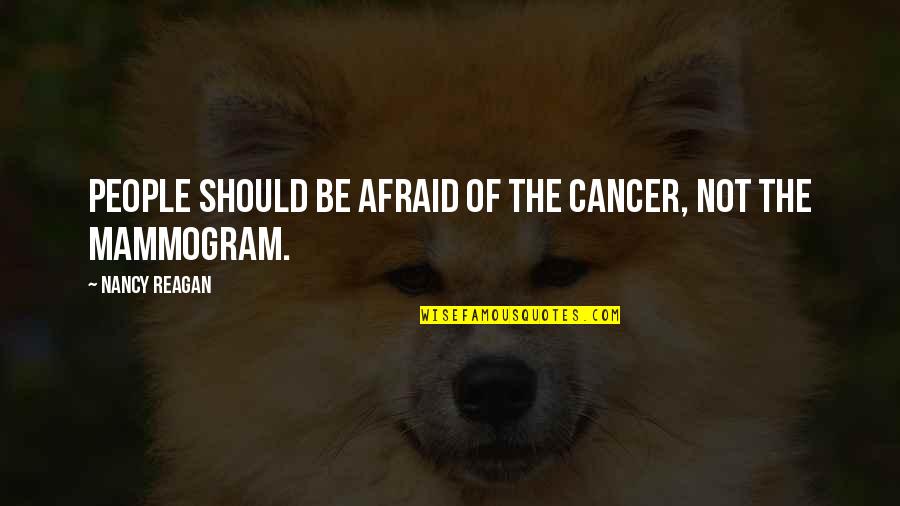 Inspirational Cancer Quotes By Nancy Reagan: People should be afraid of the cancer, not